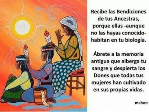 Recibe la bendición de tus ancestras, porque ellas habitan