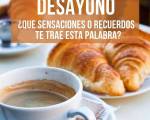 DESAYUNO ¿Qué sensaciones y recuerdos te trae esta palabra? ..: La pregunta de miércoles
DESAYUNO ¿Qué sensaciones, pensamientos y recuerdos te trae esta palabra?
DESAYUNO ¿Qué sensaciones y recuerdos te trae esta palabra? ..: La pregunta de miércoles
DESAYUNO ¿Qué sensaciones, pensamientos y recuerdos te trae esta palabra?