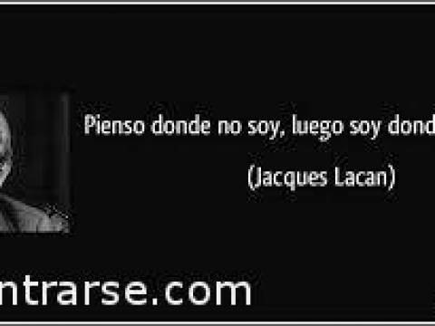 "Pienso donde no soy, luego soy donde no pienso"