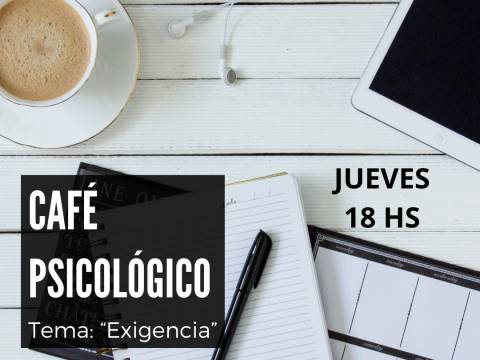CAFÉ PSICOLÓGICO ONLINE - Tema: "EXIGENCIA
