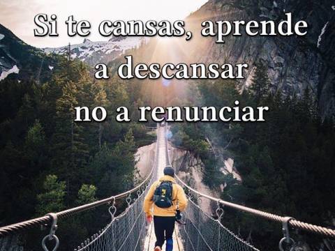 Si te cansas, aprende a descansar, no a rendirte...