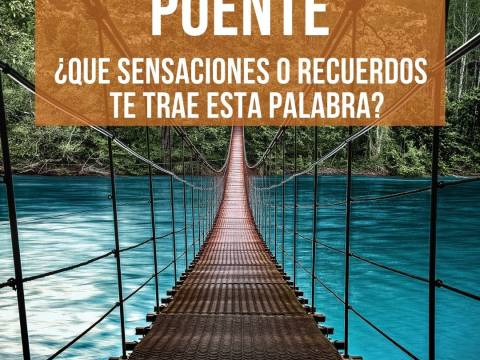 PUENTE ¿Qué sensaciones o recuerdos te trae la palabra?