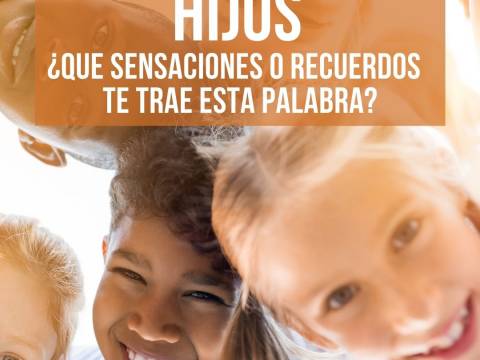 HIJOS ¿Qué pensamientos y recuerdos te trae esta palabra?