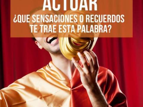 ACTUAR ¿Qué sensaciones o recuerdos te trae esta palabra?