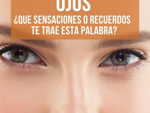 OJOS ¿Qué sensaciones o recuerdos te trae esta palabra?