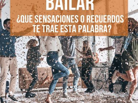 BAILAR ¿Qué sensaciones y recuerdos te trae esta palabra?