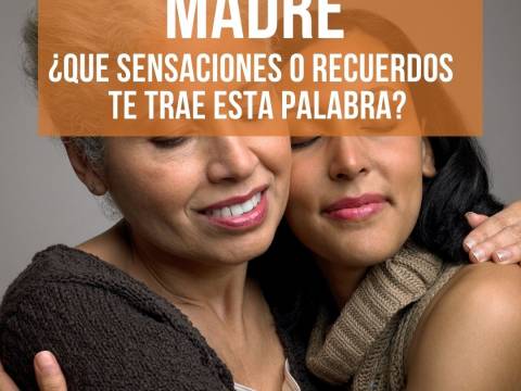 MADRE ¿Qué sensaciones, y recuerdos te trae esta palabra?