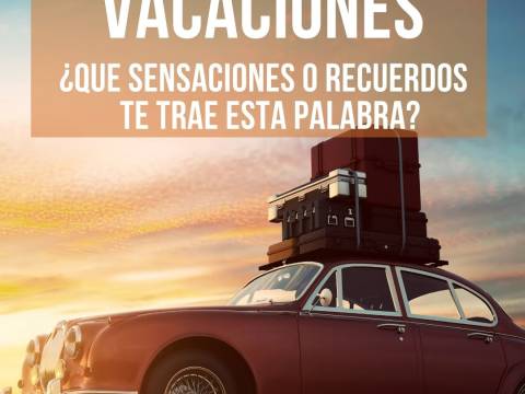 VACACIONES ¿Qué sensaciones y recuerdos te trae esta palabr