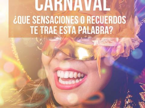 CARNAVAL ¿Qué sensaciones o recuerdos te trae esta palabra?