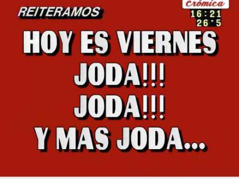 HOY ES VIERNES JODA JODA JODA