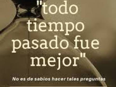 TODO TIEMPO PASADO FUE MEJOR???