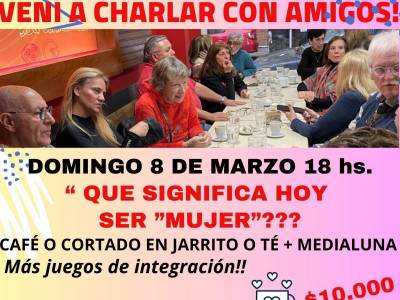 Encuentro : “ QUE SIGNIFICA HOY SER “MUJER”??? - Café Conociéndonos, charlas, amigos y algo mas... 